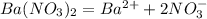 Ba(NO_3)_2=Ba^{2+}+2NO_3^{-}