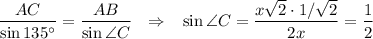 \dfrac{AC}{\sin135^\circ}=\dfrac{AB}{\sin \angle C}~~\Rightarrow~~\sin\angle C=\dfrac{x\sqrt{2}\cdot1/\sqrt{2}}{2x}=\dfrac{1}{2}