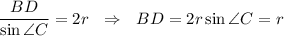 \dfrac{BD}{\sin \angle C}=2r~~\Rightarrow~~BD=2r\sin\angle C=r