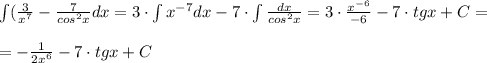 \int (\frac{3}{x^7}-\frac{7}{cos^2x}dx= 3\cdot \int x^{-7}dx-7\cdot \int \frac{dx}{cos^2x}=3\cdot \frac{x^{-6}}{-6}-7\cdot tgx+C=\\\\=-\frac{1}{2x^6}-7\cdot tgx+C