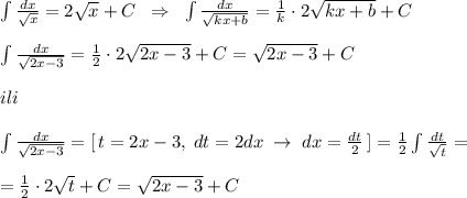 \int \frac{dx}{\sqrt{x}}=2\sqrt{x}+C\; \; \Rightarrow \; \; \int \frac{dx}{\sqrt{kx+b}}=\frac{1}{k}\cdot 2\sqrt{kx+b}+C\\\\\int \frac{dx}{\sqrt{2x-3}}=\frac{1}{2}\cdot 2\sqrt{2x-3}+C=\sqrt{2x-3}+C\\\\ili\\\\\int \frac{dx}{\sqrt{2x-3}}=[\, t=2x-3,\; dt=2dx\; \to \; dx=\frac{dt}{2}\, ]=\frac{1}{2}\int \frac{dt}{\sqrt{t}}=\\\\=\frac{1}{2}\cdot 2\sqrt{t}+C=\sqrt{2x-3}+C