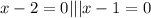 x-2=0|||x-1=0