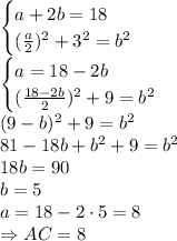 \begin{cases} a+2b=18 \\ ( \frac{a}{2} )^2+3^2=b^2\right \end{cases}&#10;\\\&#10;\begin{cases} a=18-2b \\ ( \frac{18-2b}{2} )^2+9=b^2\right \end{cases}&#10;\\\&#10;( 9-b)^2+9=b^2&#10;\\\&#10;81-18b+b^2+9=b^2&#10;\\\&#10;18b=90&#10;\\\&#10;b=5&#10;\\&#10;a=18-2\cdot5=8&#10;\\\&#10;\Rightarrow AC=8