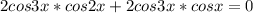 2cos3x*cos2x+2cos3x*cosx=0