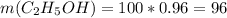 m(C_2H_5OH) = 100 * 0.96 = 96