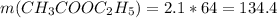 m(CH_3COOC_2H_5) = 2.1 * 64 = 134.4