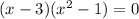 (x-3)(x^2-1)=0