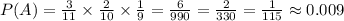 P(A) = \frac{3}{11} \times\frac{2}{10}\times\frac{1}{9} = \frac{6}{990} = \frac{2}{330} = \frac{1}{115} \approx 0.009