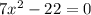 7x^{2}-22=0