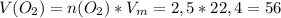 V(O_2)=n(O_2)*V_m=2,5*22,4=56