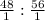 \frac{48}{1} : \frac{56}{1}