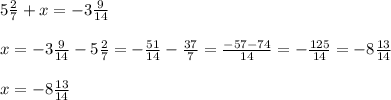 5 \frac{2}{7}+x=-3 \frac{9}{14} \\ \\ x=-3 \frac{9}{14}-5 \frac{2}{7}=- \frac{51}{14}- \frac{37}{7}= \frac{-57-74}{14}=- \frac{125}{14}= -8\frac{13}{14} \\ \\ x=-8 \frac{13}{14}