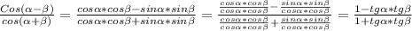 \frac{Cos( \alpha - \beta )}{cos( \alpha + \beta )} = \frac{cos \alpha *cos \beta -sin \alpha *sin \beta }{cos \alpha *cos \beta +sin \alpha *sin \beta } = \frac{ \frac{cos \alpha *cos \beta }{cos \alpha *cos \beta } - \frac{sin \alpha *sin \beta }{cos \alpha *cos \beta } }{ \frac{cos \alpha *cos \beta }{cos \alpha *cos \beta }+ \frac{sin \alpha *sin \beta }{cos \alpha *cos \beta } } = \frac{1-tg \alpha *tg \beta }{1+tg \alpha *tg \beta }