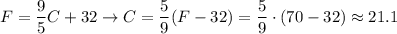 \displaystyle F= \frac{9}{5}C+32 \to C= \frac{5}{9}(F-32)= \frac{5}{9}\cdot(70-32)\approx 21.1