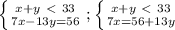 \left \{ {{x+y\ \textless \ 33} \atop {7x-13y=56}} \right. ; \left \{ {{x+y\ \textless \ 33} \atop {7x=56+13y}} \right.