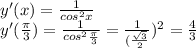 y'(x)= \frac{1}{cos^{2}x} \\ y'( \frac{ \pi }{3} )= \frac{1}{cos^{2} \frac{ \pi }{3} } = \frac{1}{( \frac{ \sqrt{3} }{2} } )^{2}= \frac{4}{3}