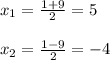 x_{1} = \frac{1+9}{2} =5 \\ \\ x_{2} = \frac{1-9}{2} =-4 \\