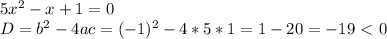 5x^2-x+1=0\\D=b^2-4ac=(-1)^2-4*5*1=1-20=-19\ \textless \ 0