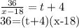 \frac{36}{x-18}=t+4&#10;&#10;36=(t+4)(x-18)