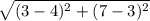 \sqrt{(3 -4)^{2}+(7 - 3)^{2} }