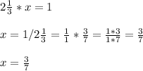 2 \frac{1}{3}*x=1 \\ \\ x=1/2 \frac{1}{3}= \frac{1}{1}* \frac{3}{7}= \frac{1*3}{1*7}= \frac{3}{7} \\ \\ x= \frac{3}{7}