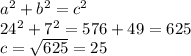 a^2+b^2=c^2\\&#10;24^2+7^2=576+49=625\\&#10;c= \sqrt{625}=25