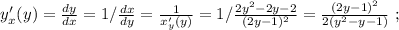 y'_x(y) = \frac{dy}{dx} = 1 / \frac{dx}{dy} = \frac{1}{ x'_y(y) } = 1 / \frac{ 2y^2 - 2y - 2 }{ ( 2y - 1 )^2 } = \frac{ ( 2y - 1 )^2 }{ 2 ( y^2 - y - 1 ) } \ ;