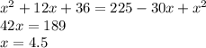 x^2+12x+36=225-30x+x^2 \\ 42x=189 \\ x=4.5