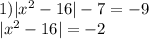 1) | {x}^{2} - 16 | - 7 = - 9 \\ | {x}^{2} - 16 | = - 2