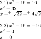 2.1) \: {x}^{2} - 16 = 16 \\ {x}^{2} = 32 \\ x = ^{ + } _{ - } \sqrt{32} =^{ + } _{ - }4 \sqrt{2} \\ \\ 2.2) \: {x}^{2} - 16 = - 16 \\ {x}^{2} = 0 \\ x = 0