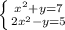 \left \{ {{x^{2}+y =7} \atop {2x ^{2}-y =5}} \right.