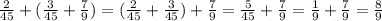 \frac{2}{45}+(\frac{3}{45}+ \frac{7}{9})= (\frac{2}{45}+\frac{3}{45})+ \frac{7}{9}=\frac{5}{45}+\frac{7}{9}=\frac{1}{9}+\frac{7}{9}=\frac{8}{9}