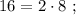 16 = 2 \cdot 8 \ ;