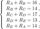 \left\{\begin{array}{l} R_A + R_B = 16 \ , \\ R_B + R_C = 14 \ , \\ R_C + R_D = 17 \ , \\ R_D + R_E = 13 \ , \\ R_E + R_A = 14 \ ; \end{array}\right