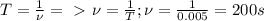 T=\frac{1}{\nu}=\ \textgreater \ \nu=\frac{1}{T}; \nu=\frac{1}{0.005}=200s