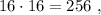 16 \cdot 16 = 256 \ ,