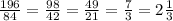 \frac{196}{84} = \frac{98}{42} = \frac{49}{21} = \frac{7}{3} = 2 \frac{1}{3}