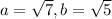 a=\sqrt{7}, b=\sqrt{5}