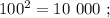 100^2 = 10 \ 000 \ ;