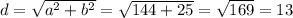 d=\sqrt{a^2+b^2}=\sqrt{144+25}=\sqrt{169}=13