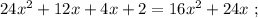 24x^2 + 12x + 4x + 2 = 16x^2 + 24x \ ;