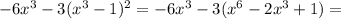 -6 x^{3} -3 ( x^{3}-1 )^{2} =-6 x^{3}-3( x^{6} -2 x^{3} +1) =