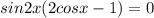 sin 2x(2cosx -1)=0