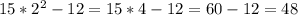 15* 2^{2} -12= 15*4-12=60-12=48