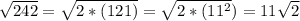 \sqrt{242} = \sqrt{2*(121)} = \sqrt{2*( 11^{2} } )=11 \sqrt{2}