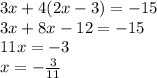 3x+4(2x-3)=-15\\
3x+8x-12=-15\\
11x=-3\\
 x=-\frac{3}{11}
