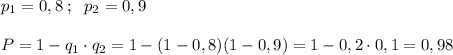 p_1=0,8\; ;\; \; p_2=0,9\\\\P=1-q_1\cdot q_2=1-(1-0,8)(1-0,9)=1-0,2\cdot 0,1=0,98