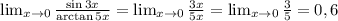 \lim_{x \to 0} \frac{\sin 3x}{\arctan 5x}= \lim_{x \to 0} \frac{3x}{5x}= \lim_{x \to 0} \frac{3}{5}=0,6