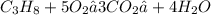 C_{3} H_{8} + 5O_{2} → 3CO_{2}↑ + 4H_{2}O