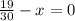 \frac{19}{30} -x=0&#10;